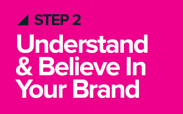 Step Two Understand & Believe In Your Brand