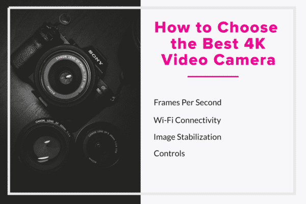 How to Choose the Best 4K Video Camera