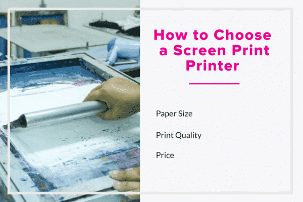 How to Choose a Screen Print Printer